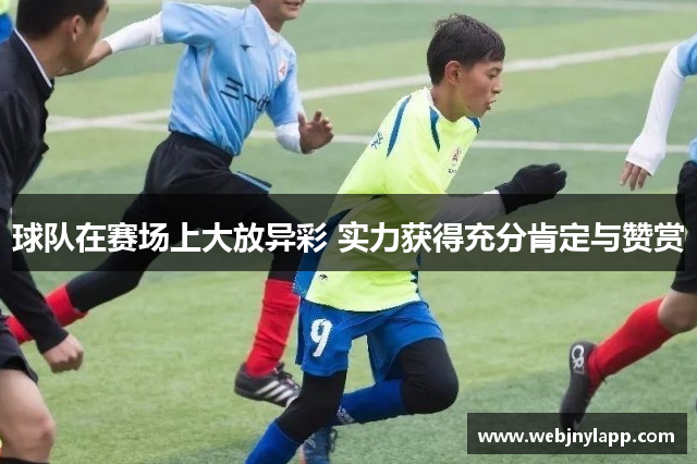 球队在赛场上大放异彩 实力获得充分肯定与赞赏