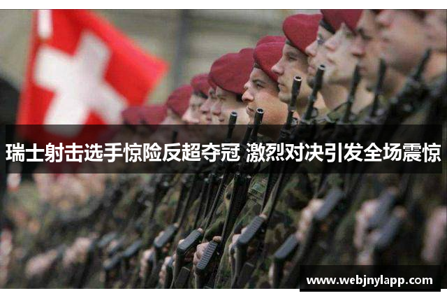 瑞士射击选手惊险反超夺冠 激烈对决引发全场震惊