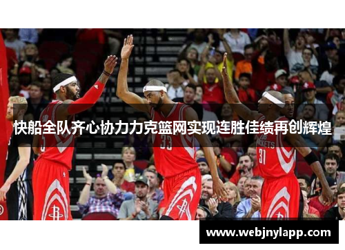 快船全队齐心协力力克篮网实现连胜佳绩再创辉煌