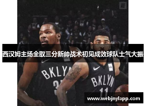 西汉姆主场全取三分新帅战术初见成效球队士气大振