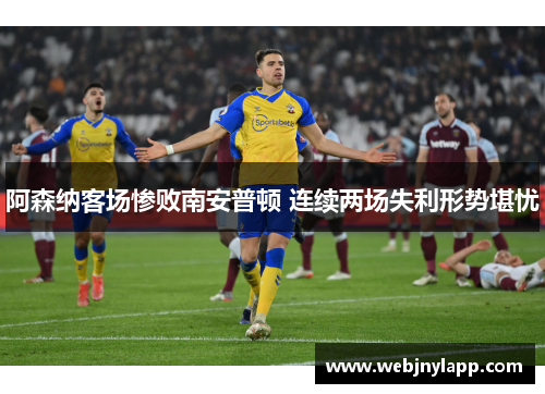 阿森纳客场惨败南安普顿 连续两场失利形势堪忧