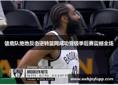 雄鹿队绝地反击逆转篮网成功晋级季后赛震撼全场