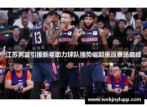 江苏男篮引援新星助力球队强势崛起重返赛场巅峰