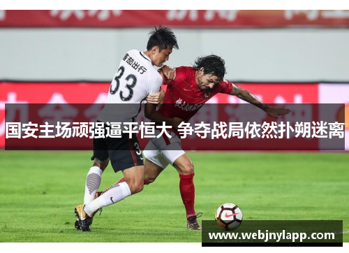 国安主场顽强逼平恒大 争夺战局依然扑朔迷离
