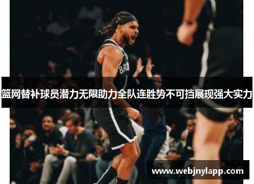篮网替补球员潜力无限助力全队连胜势不可挡展现强大实力