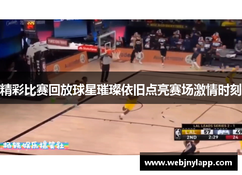 精彩比赛回放球星璀璨依旧点亮赛场激情时刻