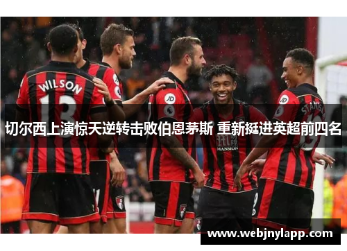 切尔西上演惊天逆转击败伯恩茅斯 重新挺进英超前四名