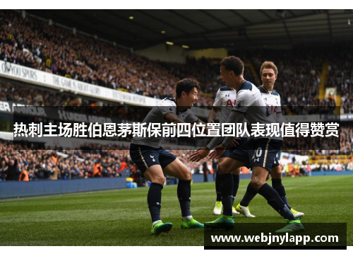 热刺主场胜伯恩茅斯保前四位置团队表现值得赞赏