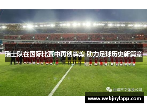 瑞士队在国际比赛中再创辉煌 助力足球历史新篇章