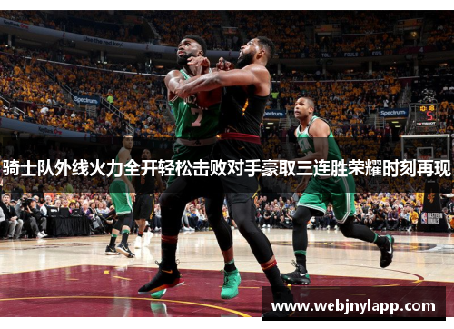 骑士队外线火力全开轻松击败对手豪取三连胜荣耀时刻再现