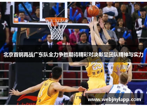 北京首钢再战广东队全力争胜期待精彩对决彰显团队精神与实力