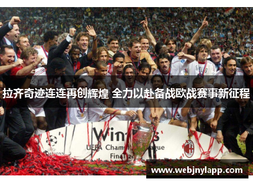 拉齐奇迹连连再创辉煌 全力以赴备战欧战赛事新征程