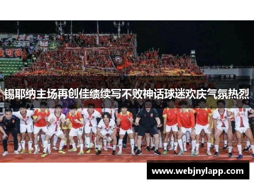 锡耶纳主场再创佳绩续写不败神话球迷欢庆气氛热烈