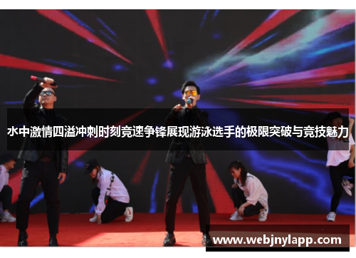 水中激情四溢冲刺时刻竞速争锋展现游泳选手的极限突破与竞技魅力