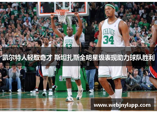 凯尔特人轻取奇才 斯坦扎斯全明星级表现助力球队胜利