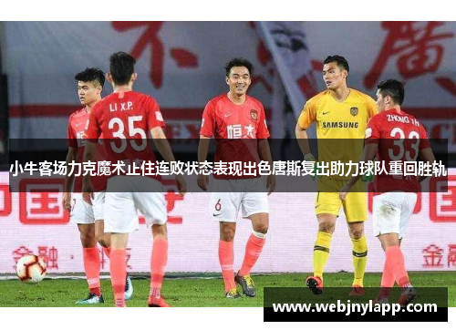 小牛客场力克魔术止住连败状态表现出色唐斯复出助力球队重回胜轨