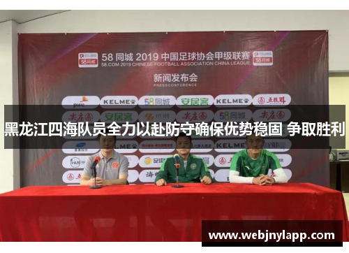 黑龙江四海队员全力以赴防守确保优势稳固 争取胜利