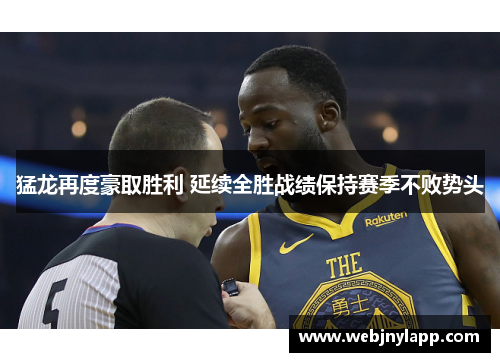 猛龙再度豪取胜利 延续全胜战绩保持赛季不败势头